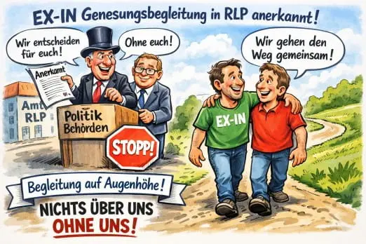 Bild: Karrikatur EX-IN Genesungsbegleitung in Rheinland-Pfalz anerkannt. Begleitung auf Augenhöhe. Nichts über uns ohne uns. Farbenfrohe Karikatur zur Anerkennung der EX-IN Genesungsbegleitung in Rheinland-Pfalz. Links stehen Politiker und Behörden vor einem Gebäude mit der Aufschrift „Amt RLP“. Sie halten ein Dokument mit dem Wort „Anerkannt“. Eine rote Stopp-Tafel symbolisiert frühere Entscheidungen ohne Beteiligung Betroffener. Rechts gehen zwei Männer Arm in Arm einen Weg entlang. Einer trägt ein grünes T-Shirt mit der Aufschrift „EX-IN“. Beide wirken zuversichtlich und gehen gemeinsam voran. Textbanner betonen „Begleitung auf Augenhöhe“ und den Leitsatz „Nichts über uns ohne uns“. Die Szene verdeutlicht partizipative Unterstützung durch Peers und gemeinsames Entscheiden statt Fremdbestimmung.