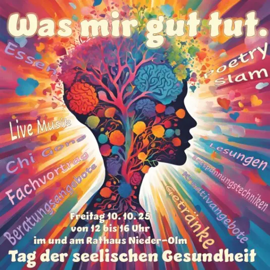 Das Plakat zum „Tag der seelischen Gesundheit“ zeigt eine farbenfrohe, künstlerische Silhouette eines Kopfes, aus dem ein Baum mit leuchtend bunten Ästen und Gehirnformen wächst. Um die Figur herum sind in geschwungenen Schriften verschiedene Programmpunkte angeordnet, darunter: Essen, Getränke, Poetry Slam, Lesungen, Entspannungstechniken, Kreativangebote, Fachvortrag, Beratungsangebote, Live Musik und Chi Gong.<br />Unten steht die Veranstaltungsinfo:<br />Freitag, 10.10.25 · 12–16 Uhr · im und am Rathaus Nieder-Olm<br />Tag der seelischen Gesundheit<br />Der Hintergrund besteht aus warmen und lebendigen Farben, die Strahlen und Herzen darstellen, und vermittelt Lebensfreude und Vielfalt.